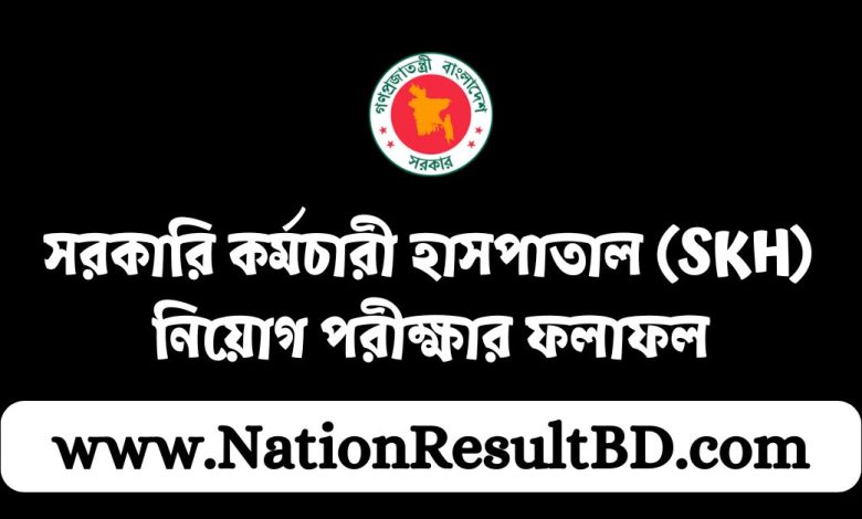 সরকারি কর্মচারী হাসপাতাল (SKH) নিয়োগ পরীক্ষার ফলাফল ২০২৪