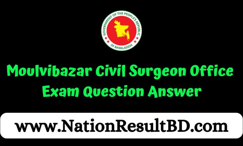 Moulvibazar Civil Surgeon Office Exam Question Answer 2024