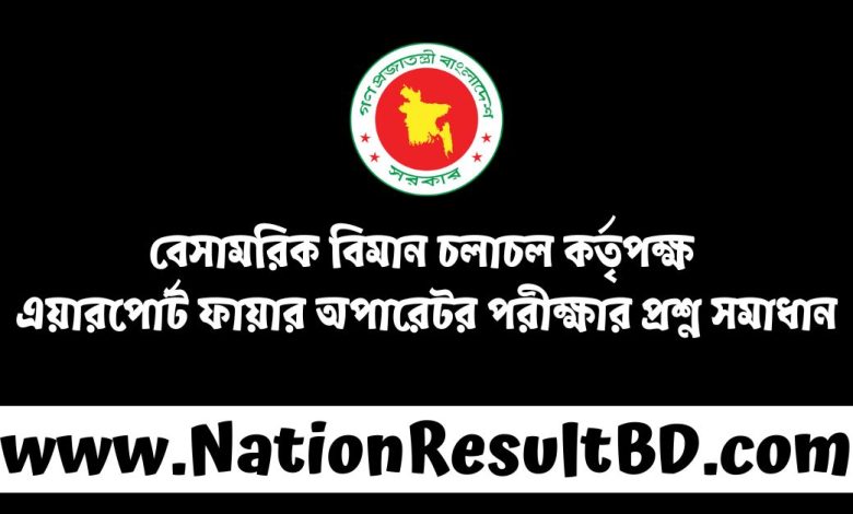 বেসামরিক বিমান চলাচল কর্তৃপক্ষ এয়ারপোর্ট ফায়ার অপারেটর পরীক্ষার প্রশ্ন সমাধান ২০২৪