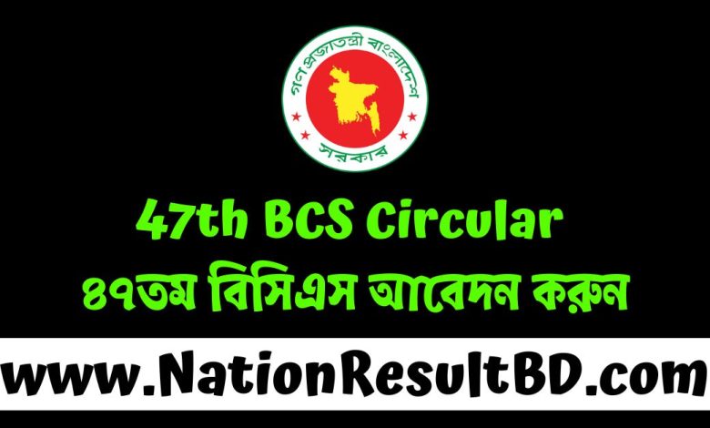 47th BCS Circular 2024 - ৪৭তম বিসিএস আবেদন করুন