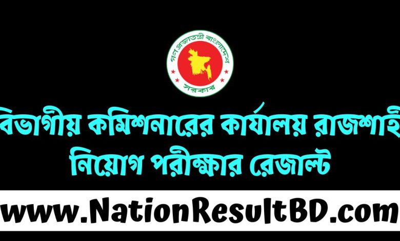 বিভাগীয় কমিশনারের কার্যালয় রাজশাহী নিয়োগ পরীক্ষার রেজাল্ট ২০২৪