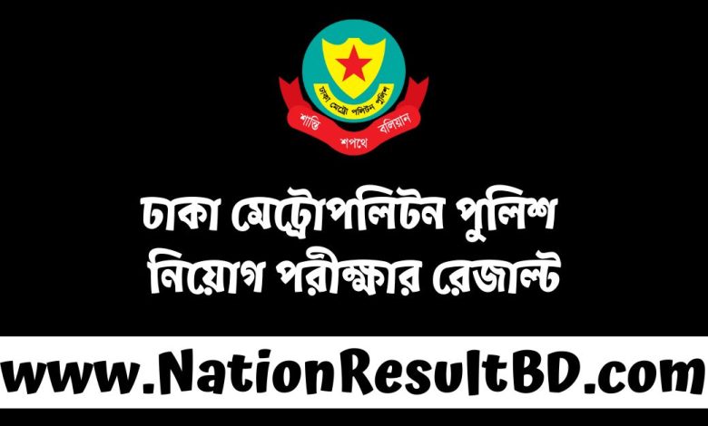 ঢাকা মেট্রোপলিটন পুলিশ নিয়োগ পরীক্ষার রেজাল্ট ২০২৫